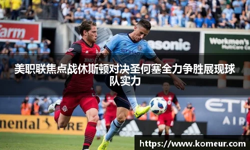 美职联焦点战休斯顿对决圣何塞全力争胜展现球队实力