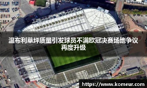 温布利草坪质量引发球员不满欧冠决赛场地争议再度升级