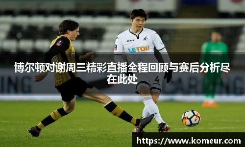 博尔顿对谢周三精彩直播全程回顾与赛后分析尽在此处