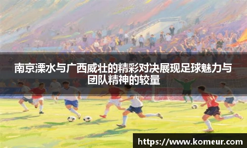 南京溧水与广西威壮的精彩对决展现足球魅力与团队精神的较量